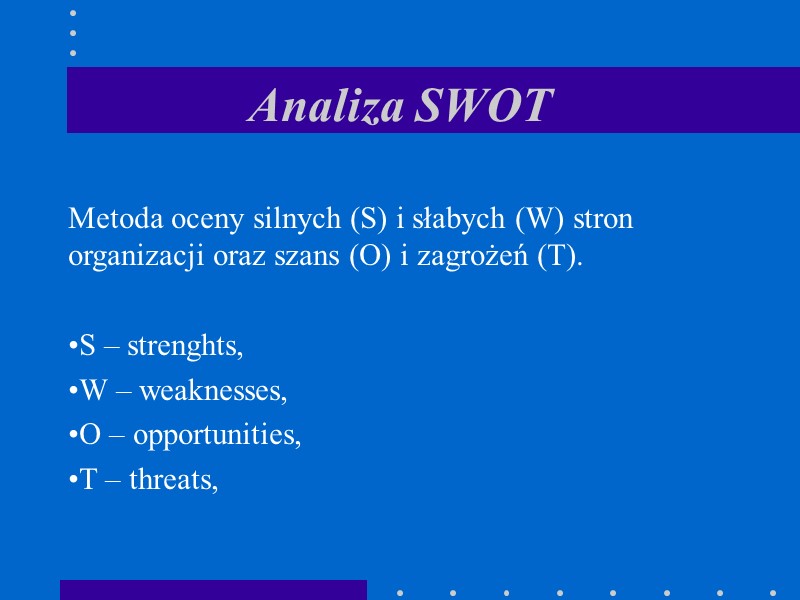 Analiza SWOT  Metoda oceny silnych (S) i słabych (W) stron organizacji oraz szans